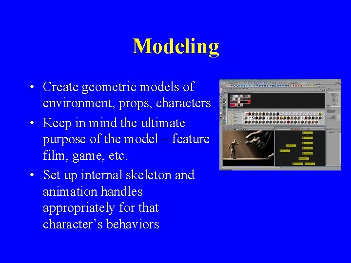 Modeling • Create geometric models of environment, props, characters • Keep in mind the