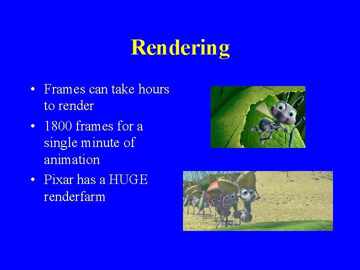 Rendering • Frames can take hours to render • 1800 frames for a single