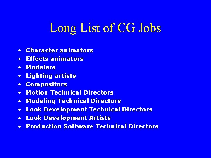 Long List of CG Jobs • • • Character animators Effects animators Modelers Lighting