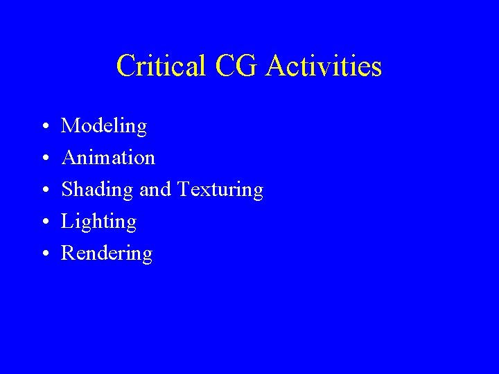 Critical CG Activities • • • Modeling Animation Shading and Texturing Lighting Rendering 