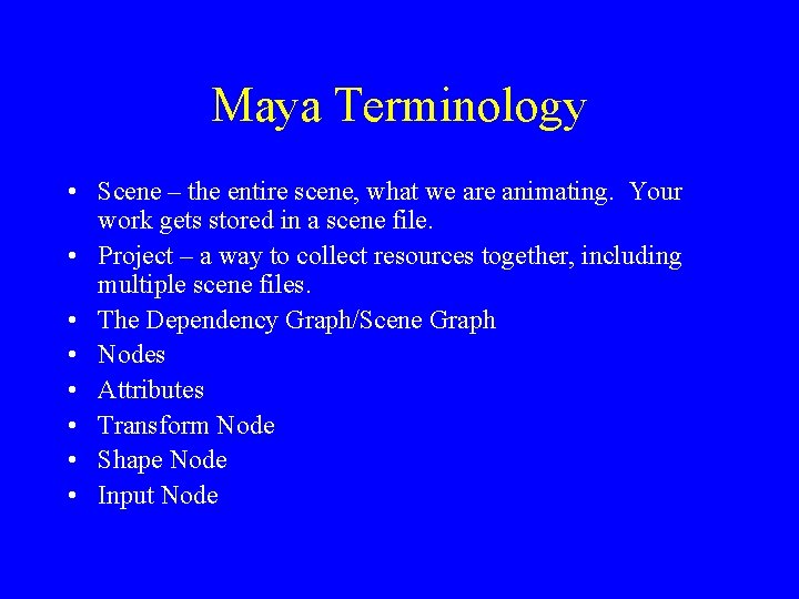 Maya Terminology • Scene – the entire scene, what we are animating. Your work