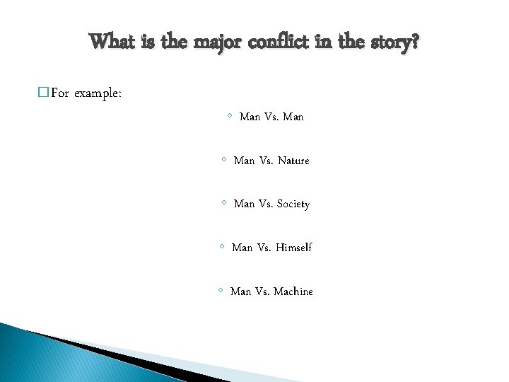 What is the major conflict in the story? � For example: ◦ Man Vs.