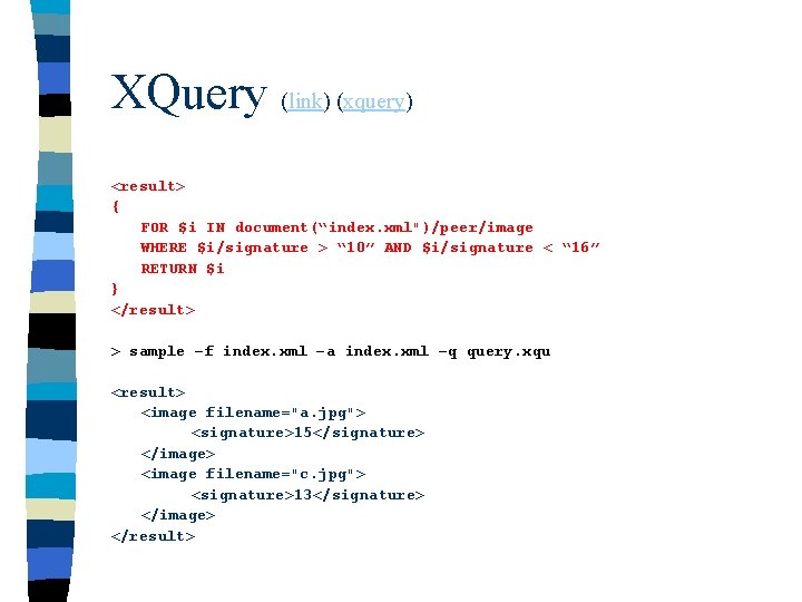 XQuery (link) (xquery) <result> { FOR $i IN document(“index. xml")/peer/image WHERE $i/signature > “