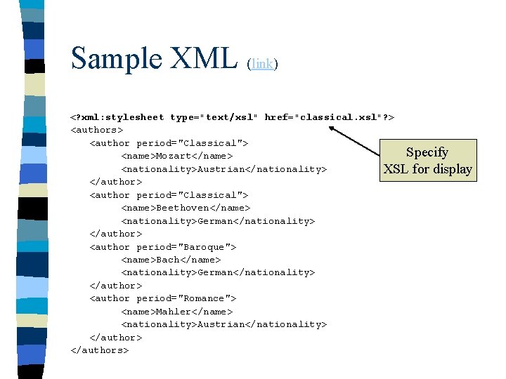 Sample XML (link) <? xml: stylesheet type="text/xsl" href="classical. xsl"? > <authors> <author period="Classical"> Specify