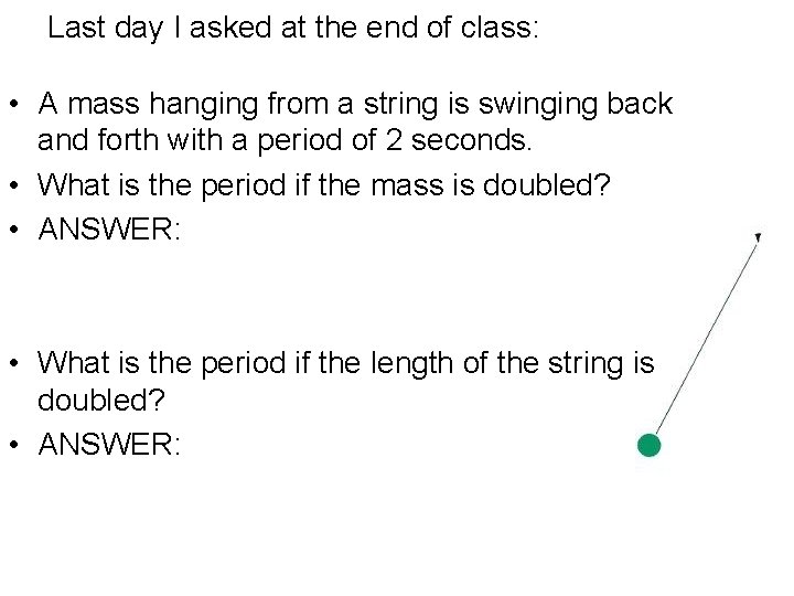 Last day I asked at the end of class: • A mass hanging from