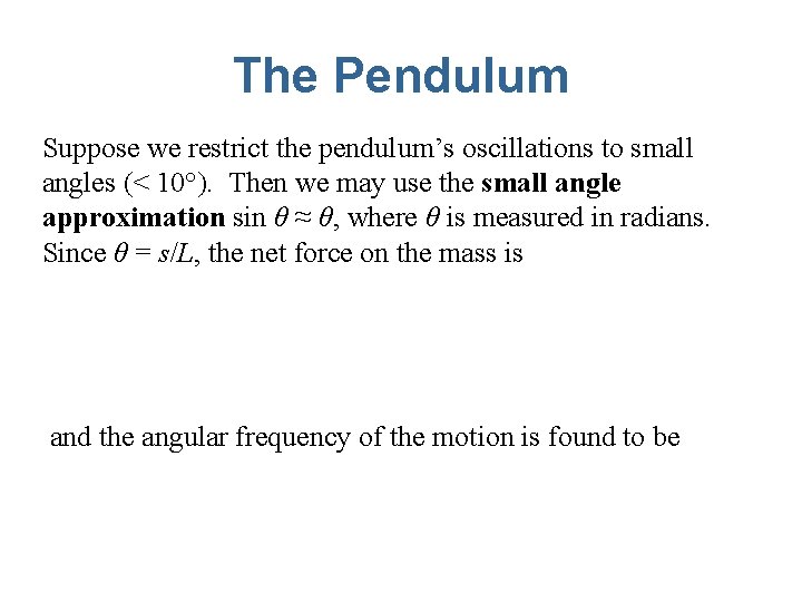 The Pendulum Suppose we restrict the pendulum’s oscillations to small angles (< 10°). Then