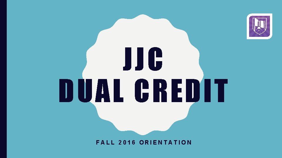 JJC DUAL CREDIT FALL 2016 ORIENTATION 