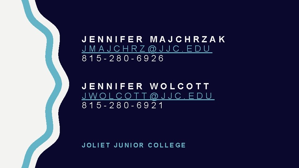 JENNIFER MAJCHRZAK JMAJCHRZ@JJC. EDU 815 -280 -6926 JENNIFER WOLCOTT JWOLCOTT@JJC. EDU 815 -280 -6921