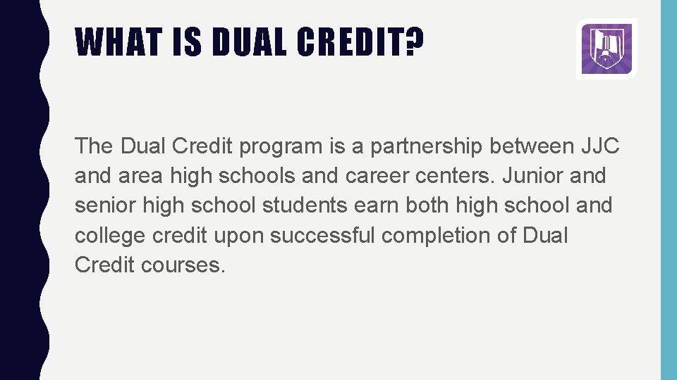 WHAT IS DUAL CREDIT? The Dual Credit program is a partnership between JJC and