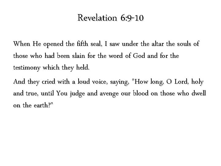 Revelation 6: 9 -10 When He opened the fifth seal, I saw under the