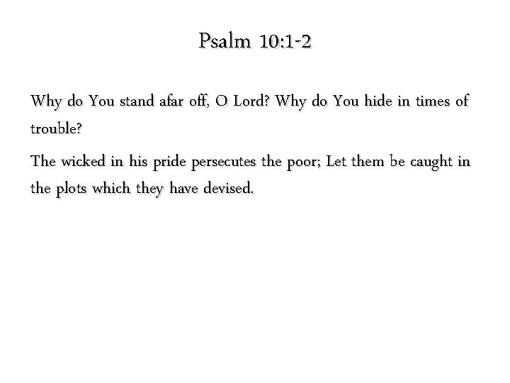 Psalm 10: 1 -2 Why do You stand afar off, O Lord? Why do