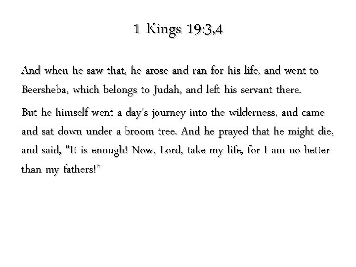 1 Kings 19: 3, 4 And when he saw that, he arose and ran 1 Kings 19: 3, 4 And when he saw that, he arose and ran
