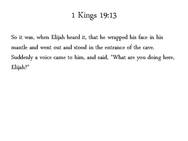 1 Kings 19: 13 So it was, when Elijah heard it, that he wrapped 1 Kings 19: 13 So it was, when Elijah heard it, that he wrapped