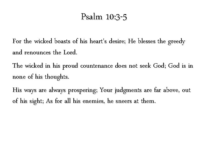 Psalm 10: 3 -5 For the wicked boasts of his heart's desire; He blesses Psalm 10: 3 -5 For the wicked boasts of his heart's desire; He blesses