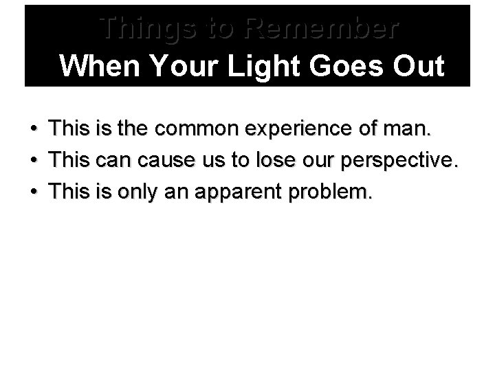 Things to Remember When Your Light Goes Out • This is the common experience