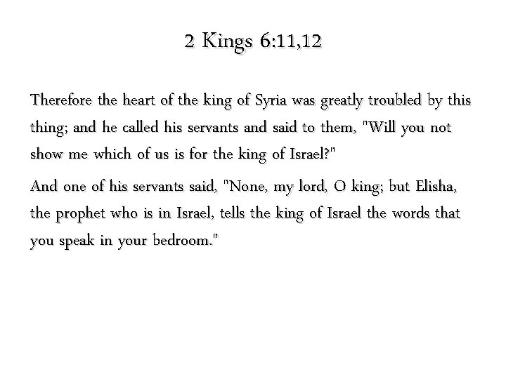 2 Kings 6: 11, 12 Therefore the heart of the king of Syria was