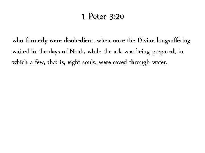 1 Peter 3: 20 who formerly were disobedient, when once the Divine longsuffering waited