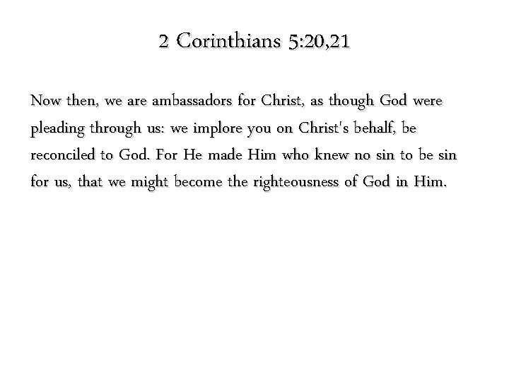 2 Corinthians 5: 20, 21 Now then, we are ambassadors for Christ, as though