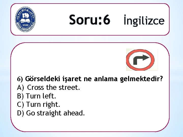 Soru: 6 İngilizce 6) Görseldeki işaret ne anlama gelmektedir? A) Cross the street. B)