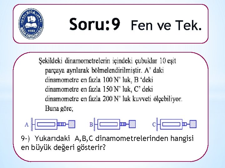 Soru: 9 Fen ve Tek. 9 -) Yukarıdaki A, B, C dinamometrelerinden hangisi en