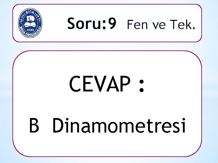 Soru: 9 Fen ve Tek. CEVAP : B Dinamometresi 