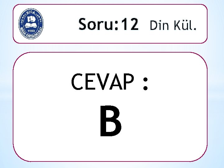 Soru: 12 Din Kül. CEVAP : B 