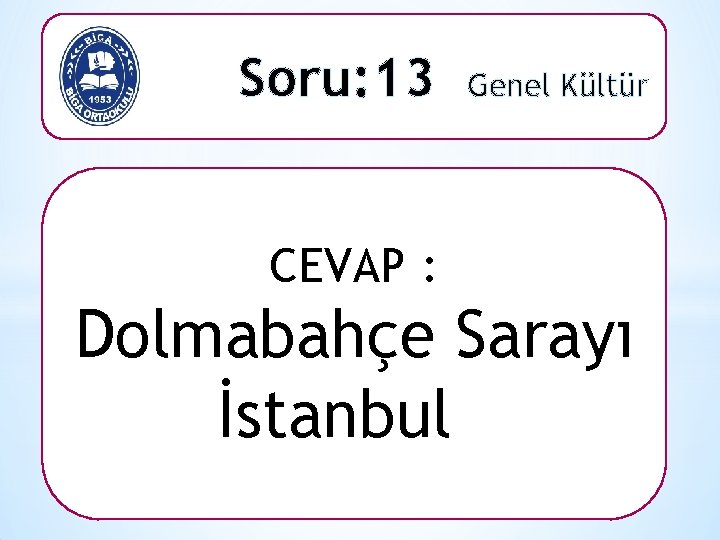 Soru: 13 Genel Kültür CEVAP : Dolmabahçe Sarayı İstanbul 