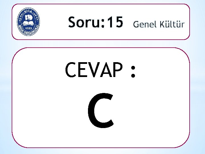 Soru: 15 Genel Kültür CEVAP : C 