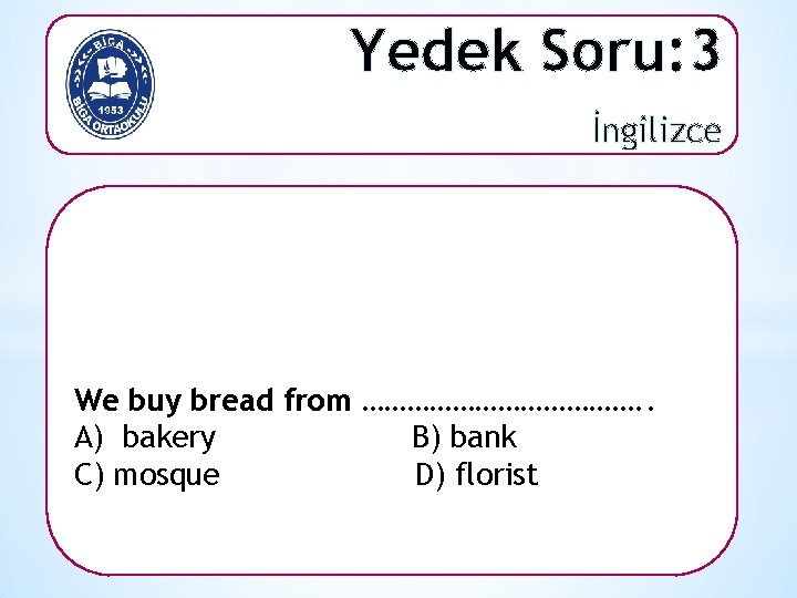 Yedek Soru: 3 İngilizce We buy bread from ………………. . A) bakery B) bank