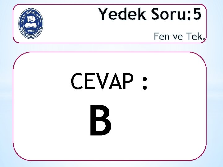 Yedek Soru: 5 Fen ve Tek. CEVAP : B 