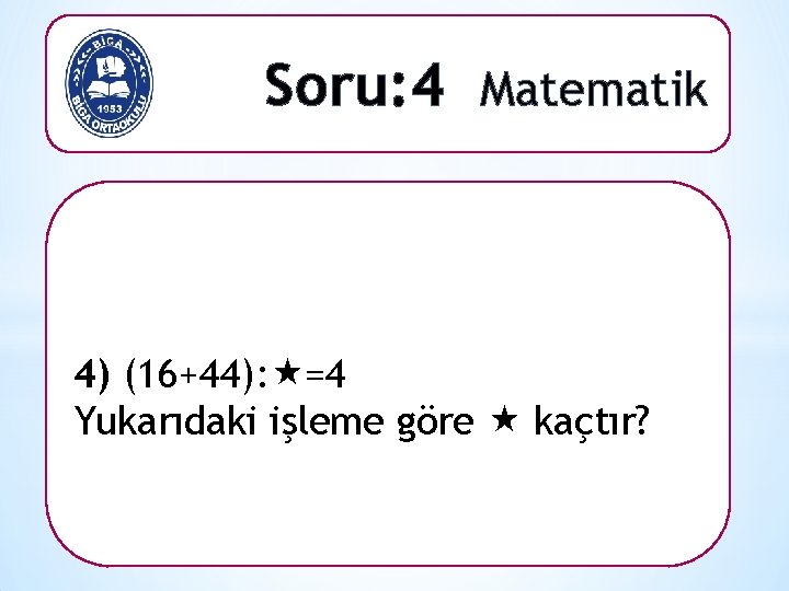 Soru: 4 Matematik 4) (16+44): =4 Yukarıdaki işleme göre kaçtır? 