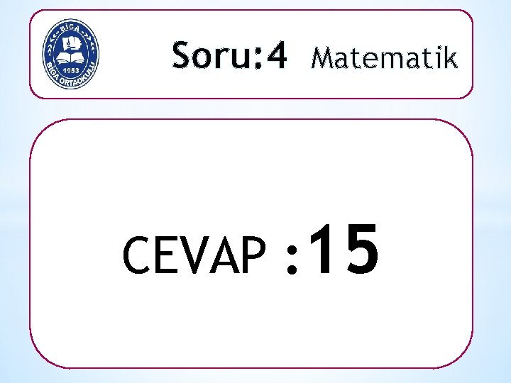 Soru: 4 Matematik CEVAP : 15 