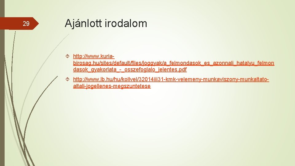 29 Ajánlott irodalom http: //www. kuriabirosag. hu/sites/default/files/joggyak/a_felmondasok_es_azonnali_hatalyu_felmon dasok_gyakorlata_-_osszefoglalo_jelentes. pdf http: //www. lb. hu/hu/kollvel/32014 iii