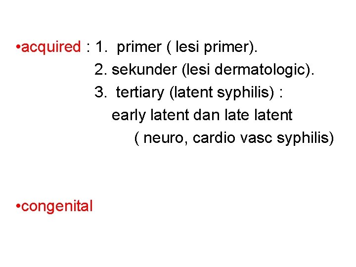 • acquired : 1. primer ( lesi primer). 2. sekunder (lesi dermatologic). 3. • acquired : 1. primer ( lesi primer). 2. sekunder (lesi dermatologic). 3.