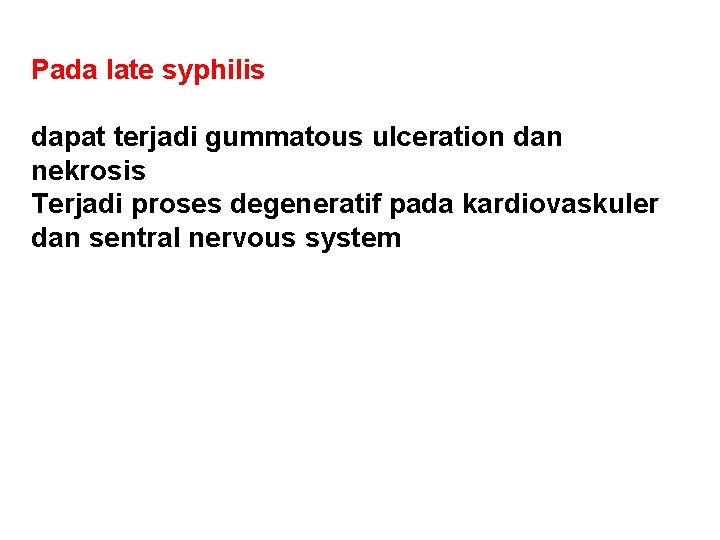 Pada late syphilis dapat terjadi gummatous ulceration dan nekrosis Terjadi proses degeneratif pada kardiovaskuler Pada late syphilis dapat terjadi gummatous ulceration dan nekrosis Terjadi proses degeneratif pada kardiovaskuler