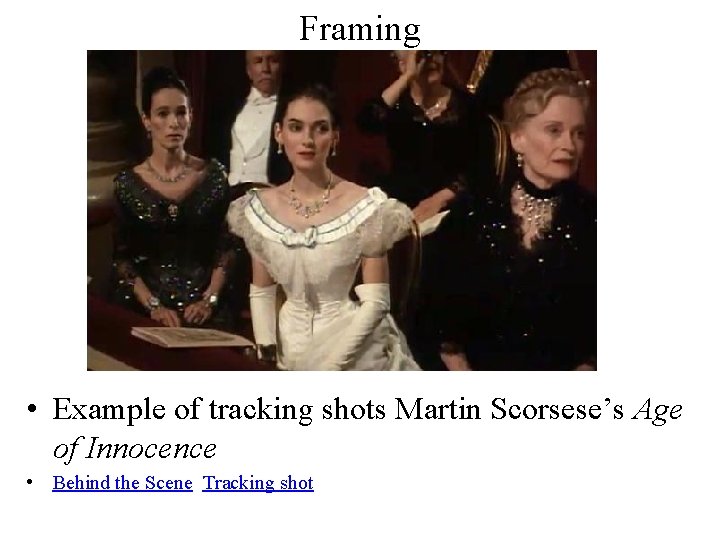 Framing • Example of tracking shots Martin Scorsese’s Age of Innocence • Behind the