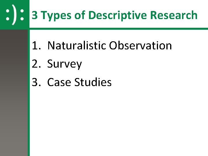 3 Types of Descriptive Research 1. Naturalistic Observation 2. Survey 3. Case Studies 