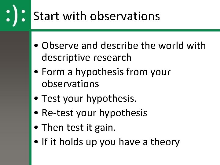 Start with observations • Observe and describe the world with descriptive research • Form