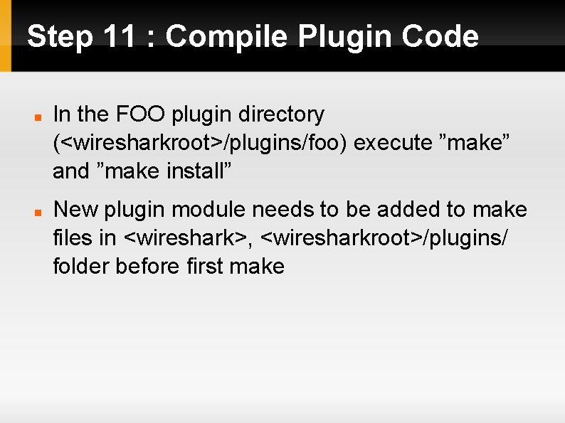 Step 11 : Compile Plugin Code In the FOO plugin directory (<wiresharkroot>/plugins/foo) execute ”make”