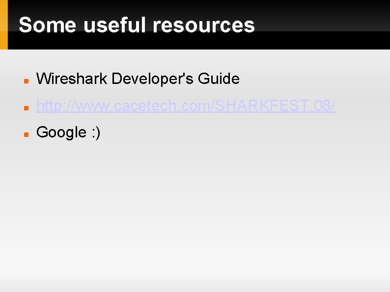 Some useful resources Wireshark Developer's Guide http: //www. cacetech. com/SHARKFEST. 08/ Google : )