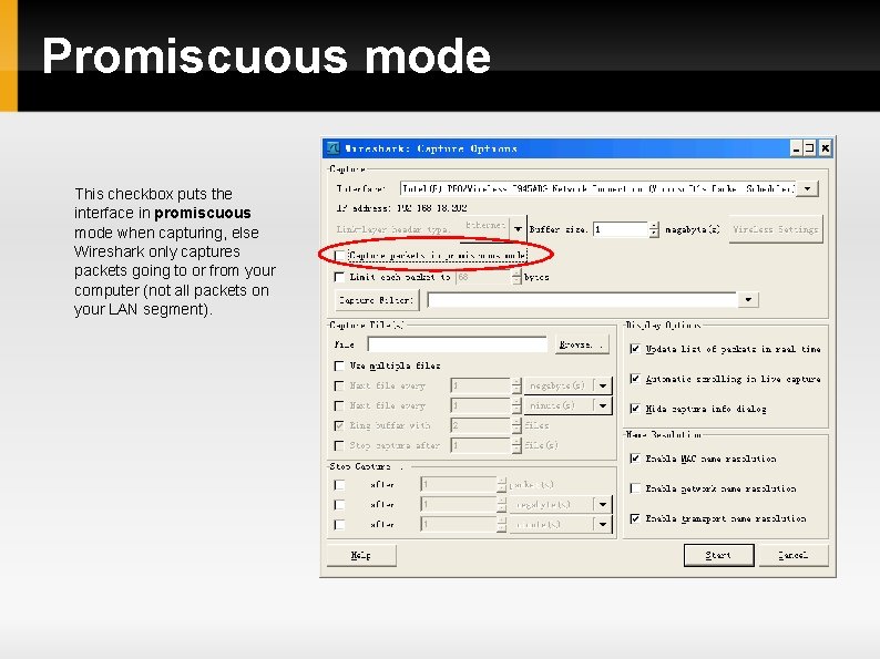 Promiscuous mode This checkbox puts the interface in promiscuous mode when capturing, else Wireshark