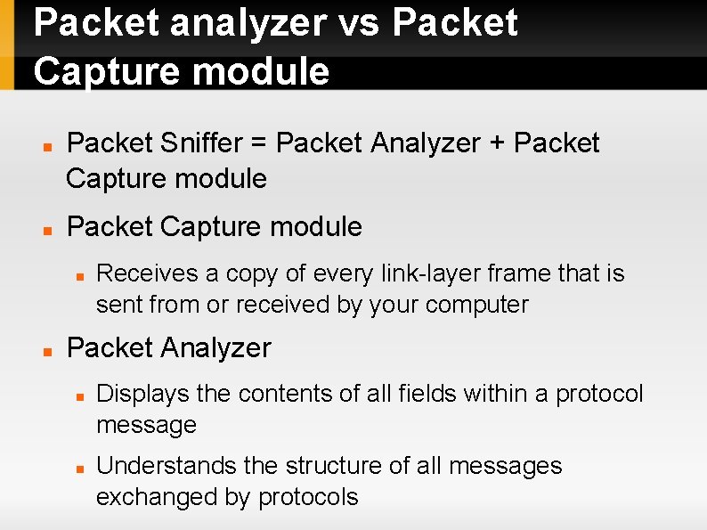 Packet analyzer vs Packet Capture module Packet Sniffer = Packet Analyzer + Packet Capture