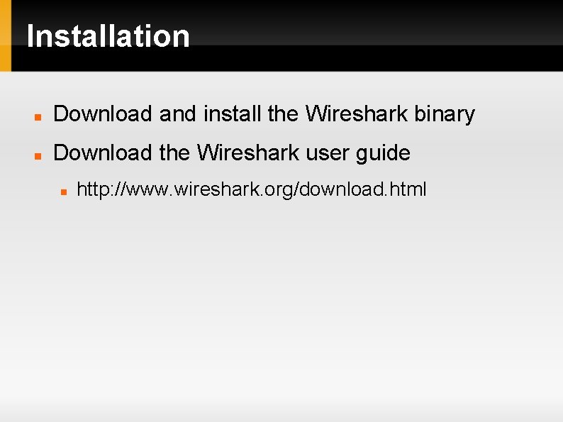 Installation Download and install the Wireshark binary Download the Wireshark user guide http: //www.