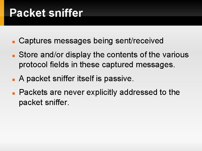 Packet sniffer Captures messages being sent/received Store and/or display the contents of the various
