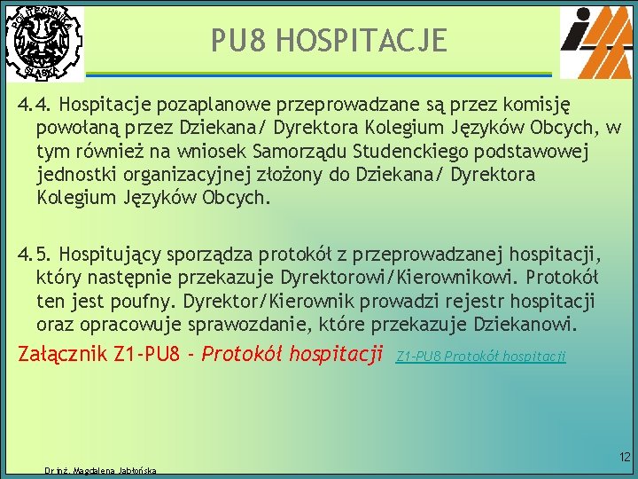 PU 8 HOSPITACJE 4. 4. Hospitacje pozaplanowe przeprowadzane są przez komisję powołaną przez Dziekana/