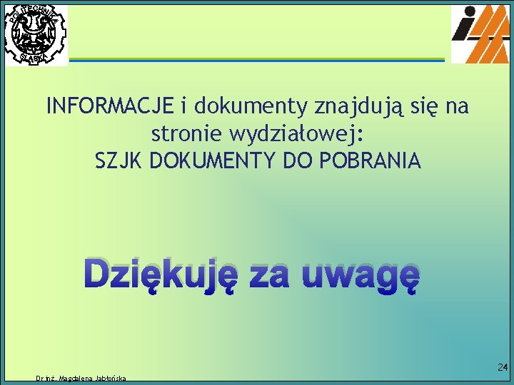 INFORMACJE i dokumenty znajdują się na stronie wydziałowej: SZJK DOKUMENTY DO POBRANIA Dziękuję za INFORMACJE i dokumenty znajdują się na stronie wydziałowej: SZJK DOKUMENTY DO POBRANIA Dziękuję za