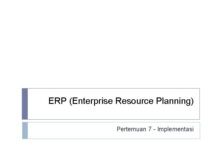 ERP (Enterprise Resource Planning) Pertemuan 7 - Implementasi 
