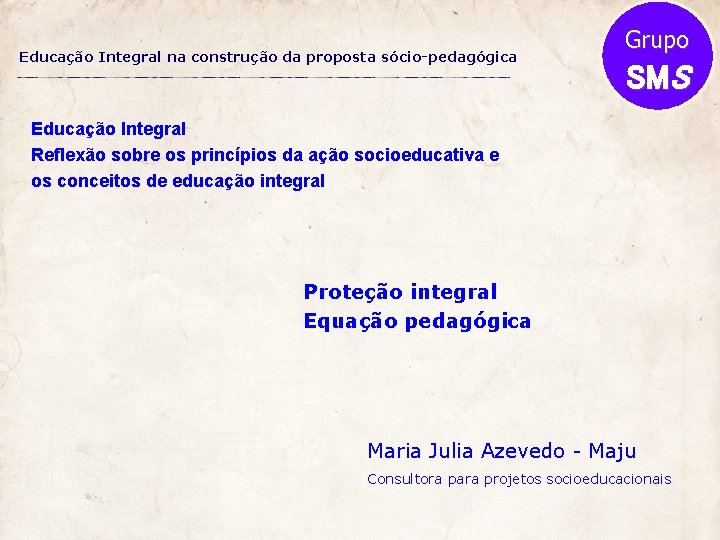 Educação Integral na construção da proposta sócio-pedagógica Grupo SMS Educação Integral Reflexão sobre os