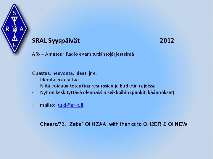 SRAL Syyspäivät 2012 ARx – Amateur Radio e. Xam tutkintojärjestelmä Opastus, neuvonta, ideat jne.