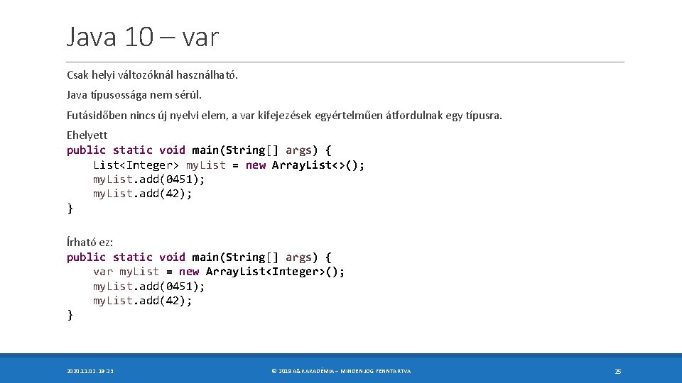 Java 10 – var Csak helyi változóknál használható. Java típusossága nem sérül. Futásidőben nincs